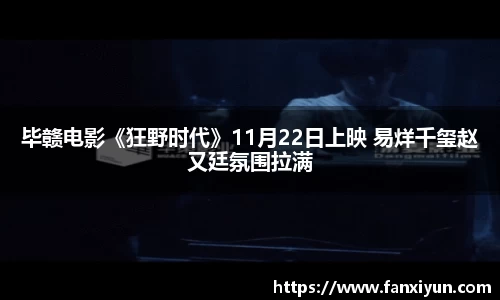 毕赣电影《狂野时代》11月22日上映 易烊千玺赵又廷氛围拉满